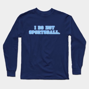 I do not sportsball. Long Sleeve T-Shirt